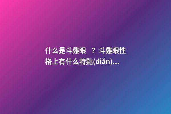 什么是斗雞眼？斗雞眼性格上有什么特點(diǎn)？
